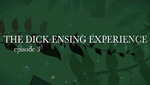 The Dick Ensing Experience: Episode 3