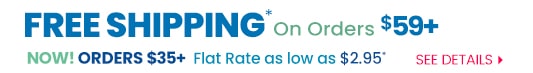 Free Shipping Orders $59+  and NEW Flat Rates as low as $2.95